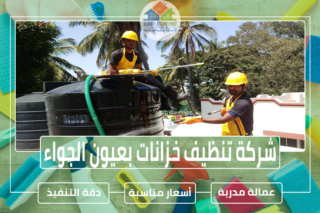 شركة تنظيف خزانات بعيون الجواء 0563885379 » شركة منازل الخليج