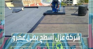 شركة عزل أسطح ببنى عمرو